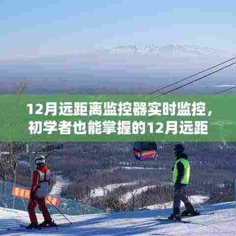 初学者也能轻松掌握的,12月远距离监控器实时监控设置步骤与技巧指南