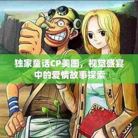 独家童话CP美图，视觉盛宴中的爱情故事探索