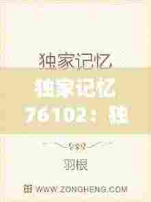 独家记忆76102:独家记忆小说全文阅读