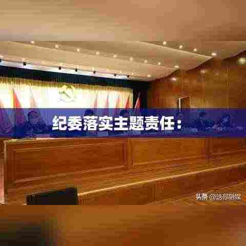 纪委落实主题责任: