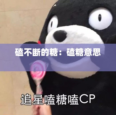 磕不断的糖：磕糖意思 