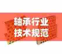 轴承行业技术规范:轴承企业标准