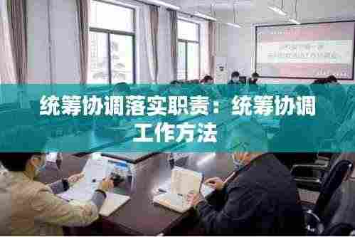 统筹协调落实职责:统筹协调工作方法