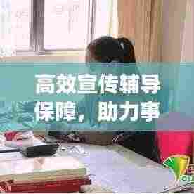 高效宣传辅导保障，助力事业腾飞发展之路