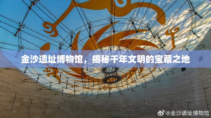 金沙遗址博物馆,揭秘千年文明的宝藏之地