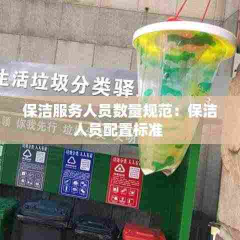 保洁服务人员数量规范：保洁人员配置标准 