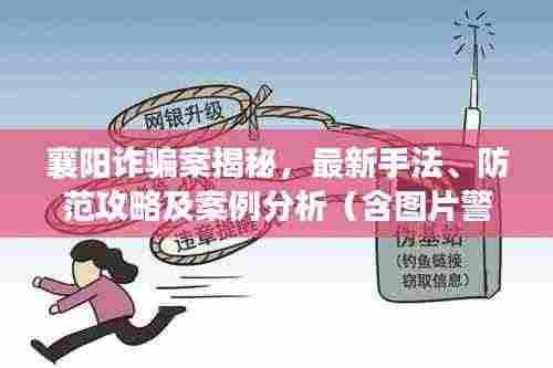 襄阳诈骗案揭秘,最新手法、防范攻略及案例分析(含图片警示)