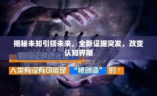 揭秘未知引领未来,全新证据突发,改变认知界限