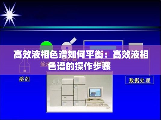 高效液相色谱如何平衡:高效液相色谱的操作步骤