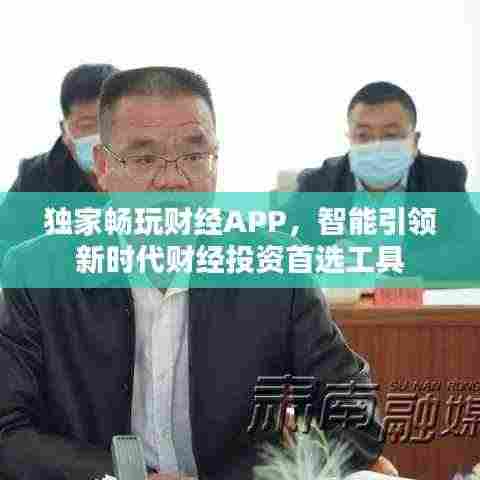 独家畅玩财经APP,智能引领新时代财经投资首选工具