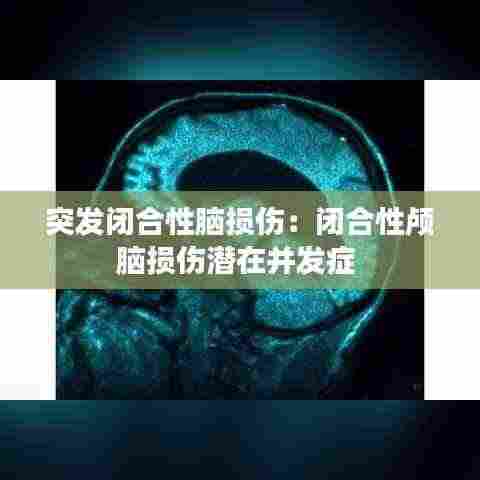 突发闭合性脑损伤:闭合性颅脑损伤潜在并发症