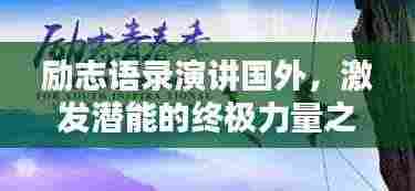 励志语录演讲国外,激发潜能的终极力量之源