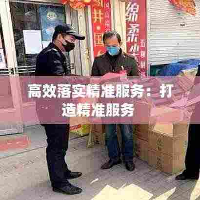 高效落实精准服务:打造精准服务
