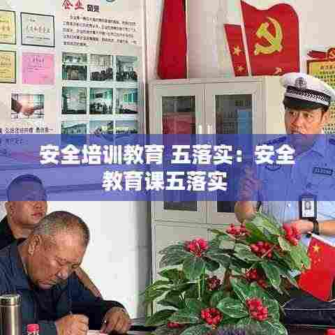 安全培训教育 五落实:安全教育课五落实