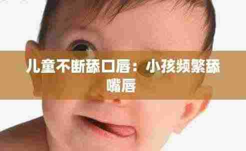 儿童不断舔口唇:小孩频繁舔嘴唇