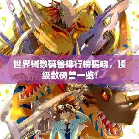 世界树数码兽排行榜揭晓,顶级数码兽一览!