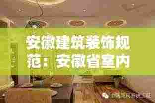 安徽建筑装饰规范：安徽省室内装饰装修管理办法 