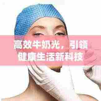 高效牛奶光，引领健康生活新科技之光