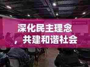 深化民主理念,共建和谐社会——民主专题活动盛大启动!