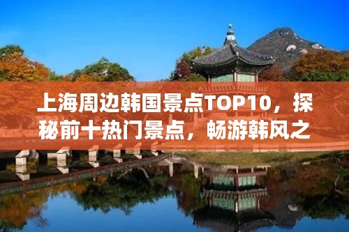 上海周边韩国景点TOP10,探秘前十热门景点,畅游韩风之旅