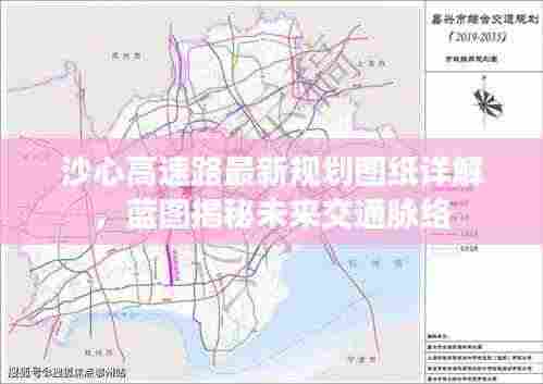 沙心高速路最新规划图纸详解,蓝图揭秘未来交通脉络