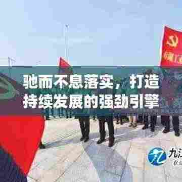 驰而不息落实，打造持续发展的强劲引擎