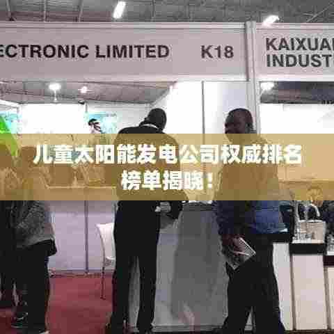 儿童太阳能发电公司权威排名榜单揭晓!