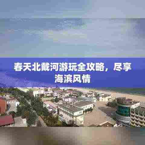 春天北戴河游玩全攻略，尽享海滨风情
