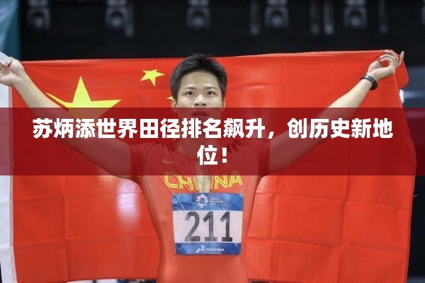 苏炳添世界田径排名飙升,创历史新地位!