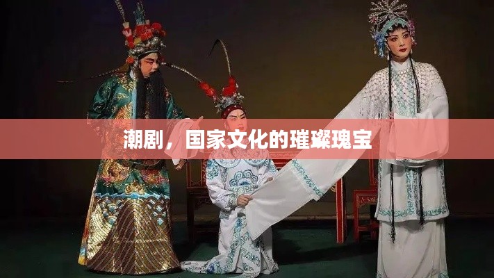 潮剧,国家文化的璀璨瑰宝