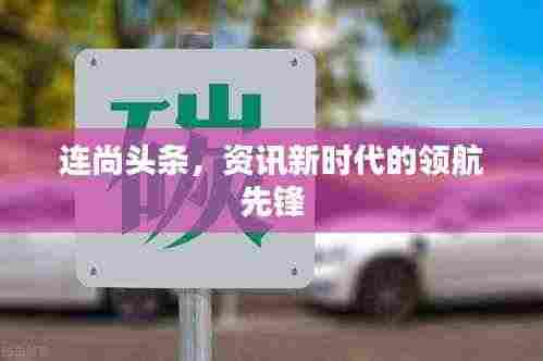 连尚头条，资讯新时代的领航先锋