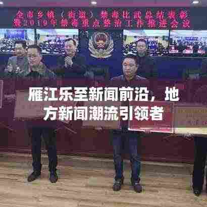 雁江乐至新闻前沿,地方新闻潮流引领者