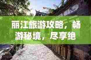 丽江旅游攻略，畅游秘境，尽享绝佳风情！