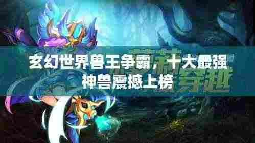 玄幻世界兽王争霸,十大最强神兽震撼上榜